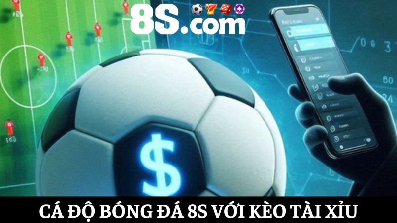 kèo Tài xỉu cá độ bóng đá 8S