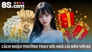 Cách nhận thưởng Thay đổi nhà cái đến với 8S