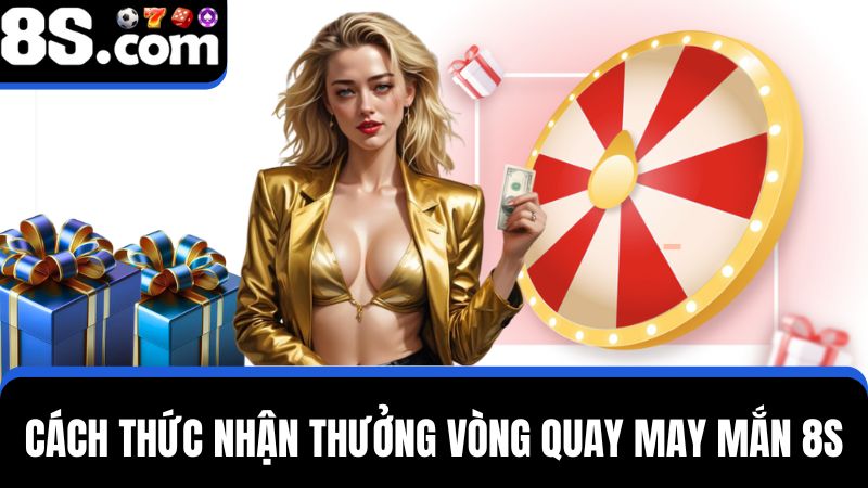 cách thức nhận thưởng vòng quay may mắn 8S