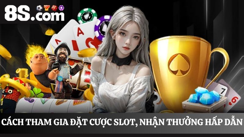 Cách thức tham gia đặt cược Slot, nhận thưởng hấp dẫn