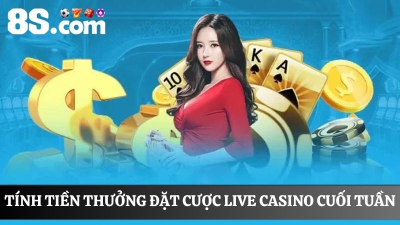 Cách tính tiền thưởng đặt cược Live Casino cuối tuần