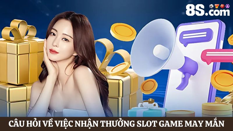 câu hỏi thường gặp về nhận thưởng Slot Game may mắn