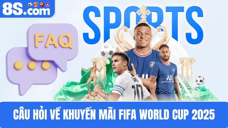 Câu hỏi về khuyến mãi FIFA Club World Cup 2025