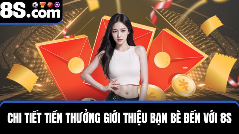 chi tiết tiền thưởng giới thiệu bạn bè đến với 8S