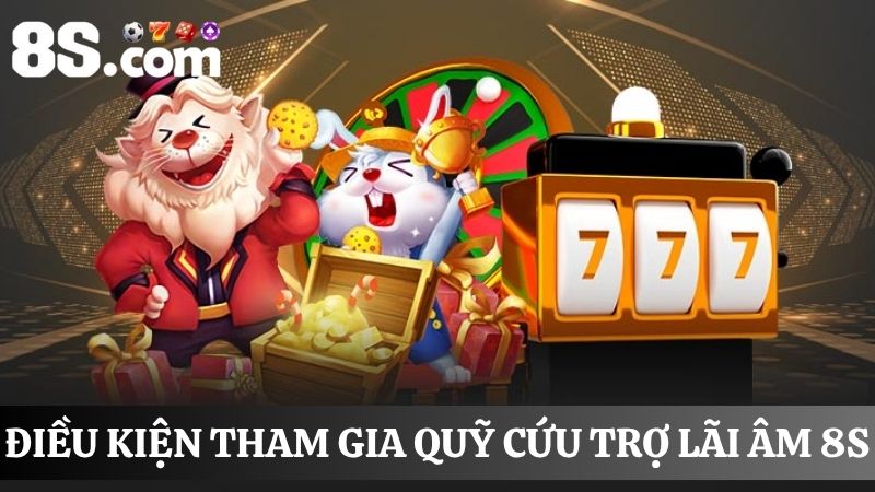 Điều kiện tham gia quỹ cứu trợ lãi âm 8S