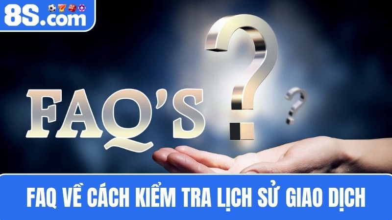 Câu hỏi thường gặp về cách kiểm tra lịch sử giao dịch
