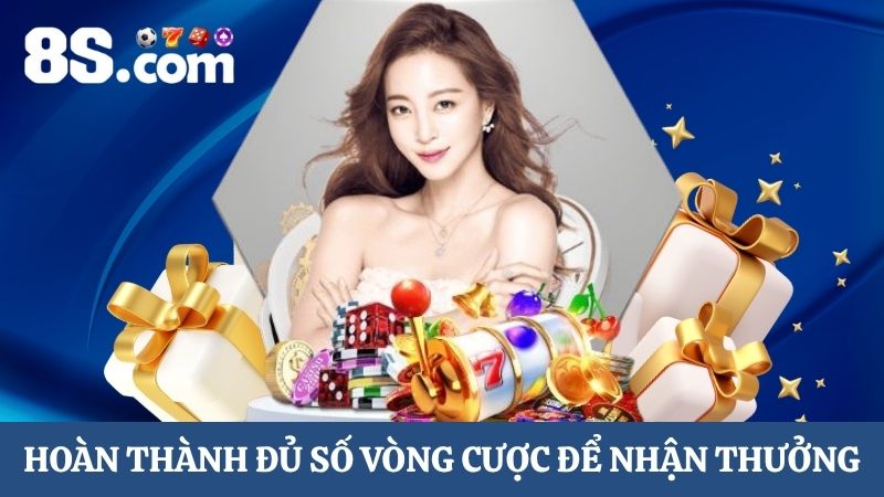 Hoàn thành đủ số vòng cược để nhận hoàn trả cược không giới hạn