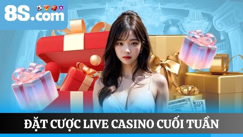 đặt cược Live Casino cuối tuần tại 8S