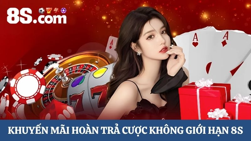 hoàn trả cược không giới hạn 8S