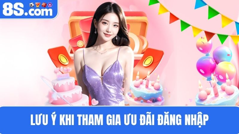 Lưu ý khi tham gia thưởng đăng nhập 8S mỗi ngày