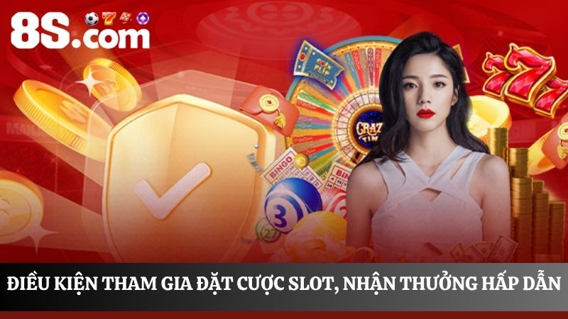 điều kiện tham gia đặt cược Slot, nhận thưởng hấp dẫn