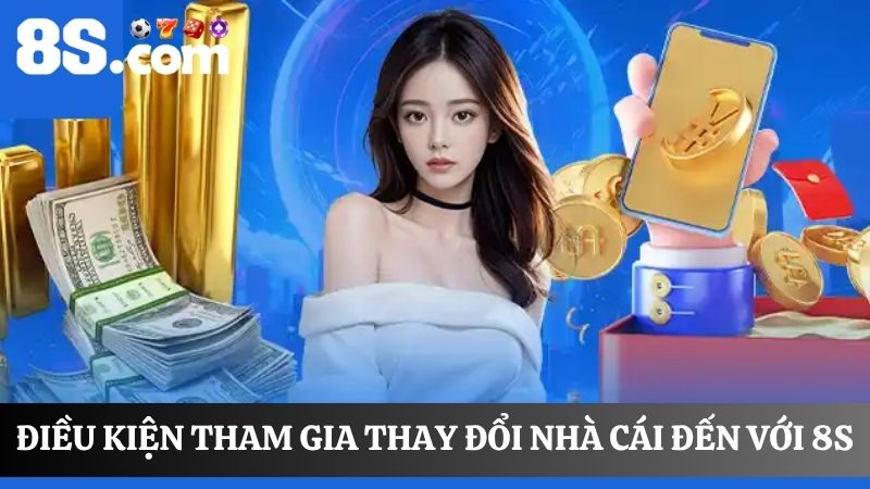 điều kiện về khuyến mãi Thay đổi nhà cái đến với 8S
