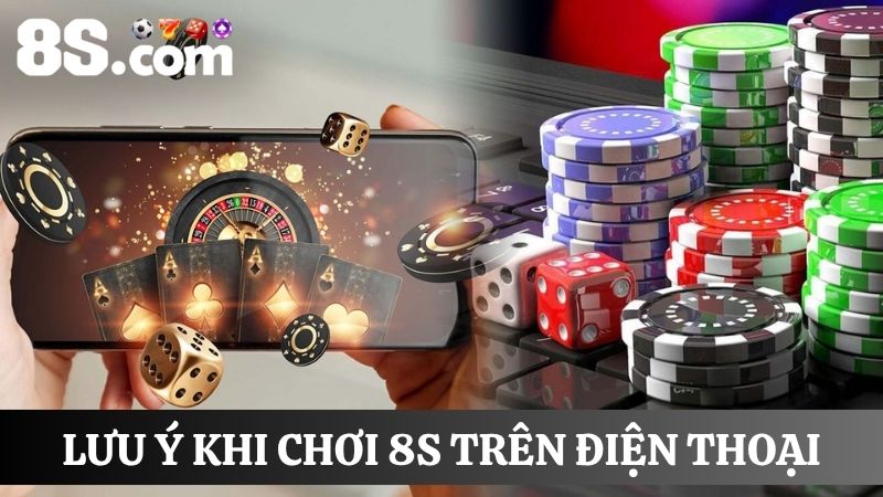lưu ý chơi 8S trên điện thoại