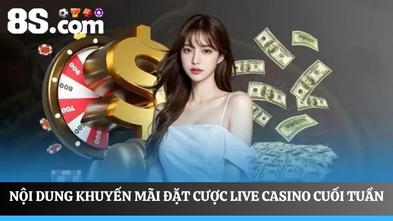 nội dung khuyến mãi đặt cược Live Casino cuối tuần