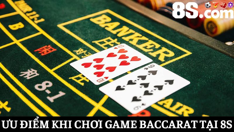 Ưu điểm khi chơi Baccarat 8S